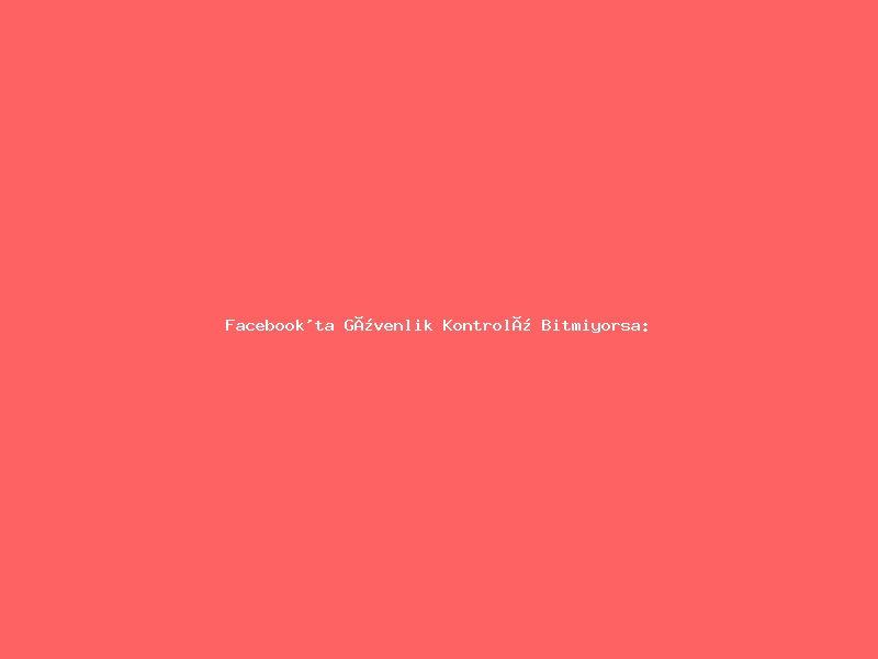 Facebook'ta Güvenlik Kontrolü Bitmiyorsa: Çerez Bölümlendirme (Cookie Partitioning)
